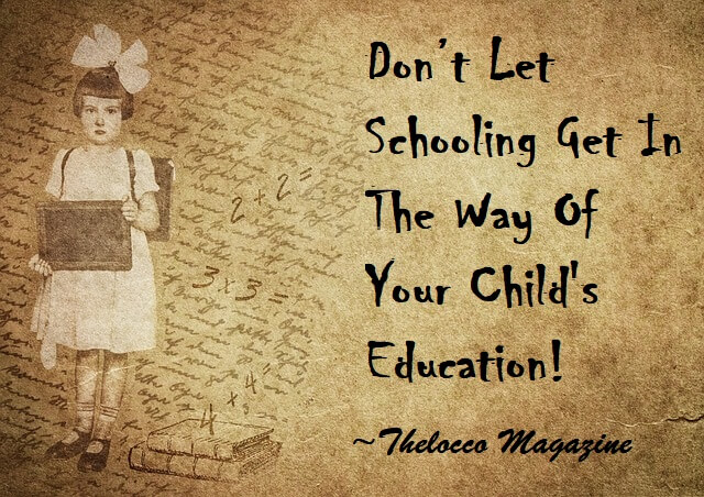 Don’t Let Schooling Get In The Way Of Your Child's Education - theLocco ...